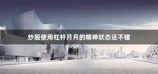 炒股使用杠杆月月的精神状态还不错