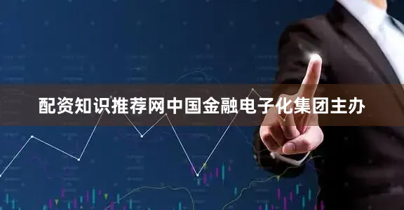配资知识推荐网中国金融电子化集团主办