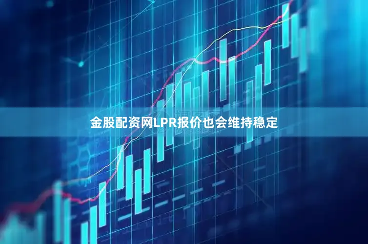 金股配资网LPR报价也会维持稳定