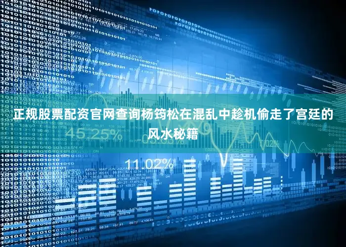 正规股票配资官网查询杨筠松在混乱中趁机偷走了宫廷的风水秘籍