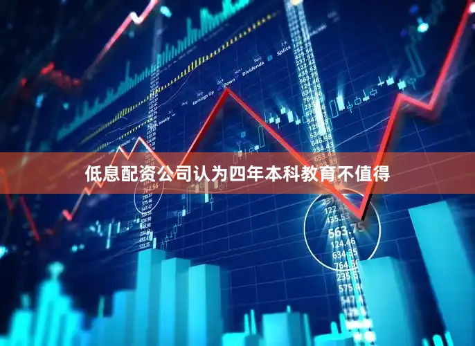 低息配资公司认为四年本科教育不值得