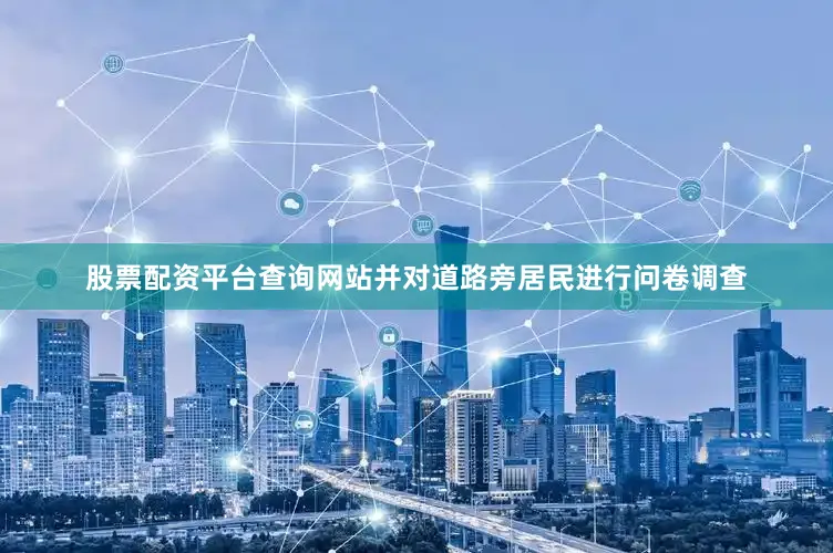 股票配资平台查询网站并对道路旁居民进行问卷调查