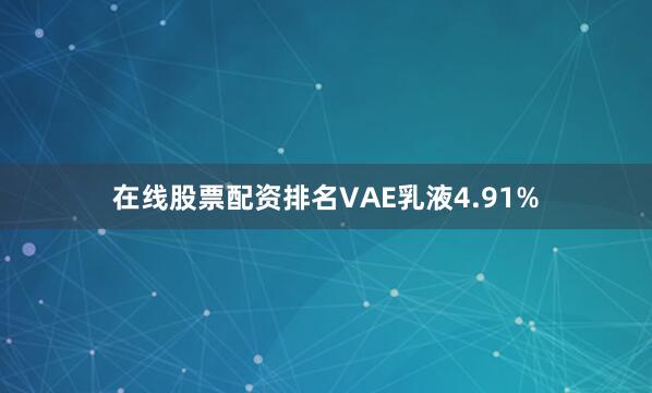 在线股票配资排名VAE乳液4.91%