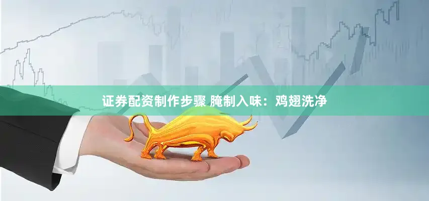 证券配资制作步骤 腌制入味：鸡翅洗净