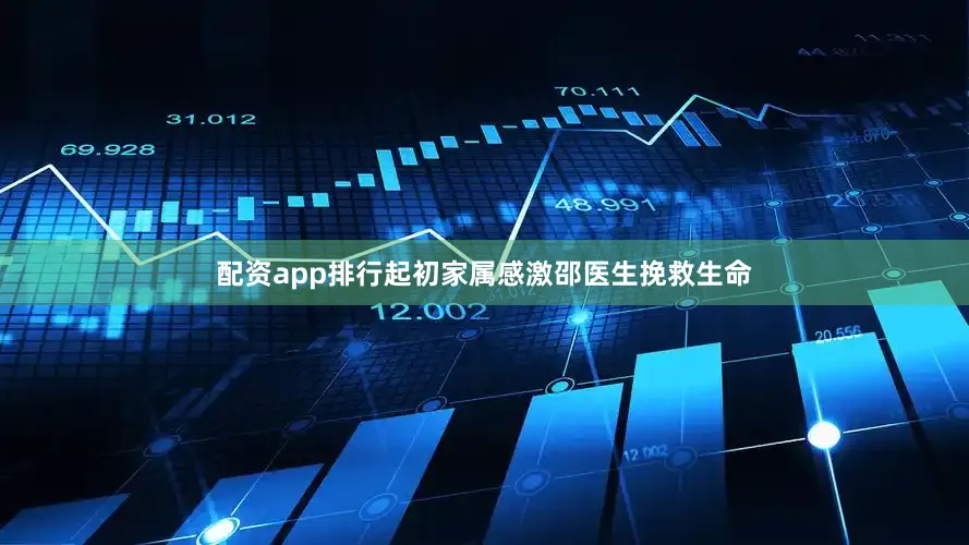 配资app排行起初家属感激邵医生挽救生命